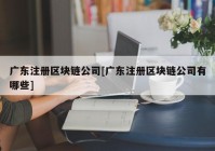 广东注册区块链公司[广东注册区块链公司有哪些]