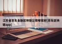 江苏省京东金融区块链公司哪家好[京东区块链app]