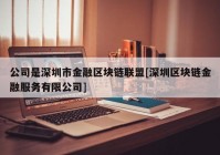 公司是深圳市金融区块链联盟[深圳区块链金融服务有限公司]