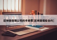 区块链保理公司的手续费[区块链保险合约]