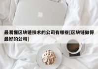 最易懂区块链技术的公司有哪些[区块链做得最好的公司]