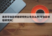 南京可信区块链研究院公司怎么样[可信区块链研究所]