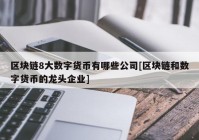 区块链8大数字货币有哪些公司[区块链和数字货币的龙头企业]