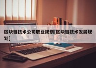 区块链技术公司职业规划[区块链技术发展规划]