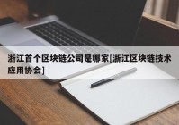 浙江首个区块链公司是哪家[浙江区块链技术应用协会]